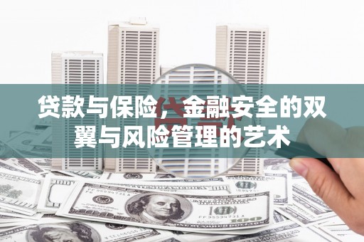 高碑店贷款与保险，金融安全的双翼与风险管理的艺术