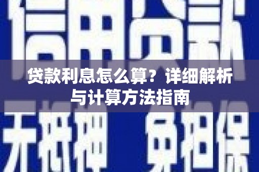 高碑店贷款利息怎么算？详细解析与计算方法指南