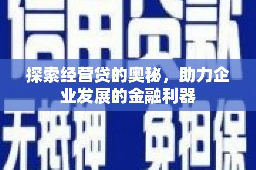 高碑店探索经营贷的奥秘，助力企业发展的金融利器