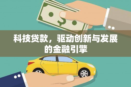 高碑店科技贷款，驱动创新与发展的金融引擎
