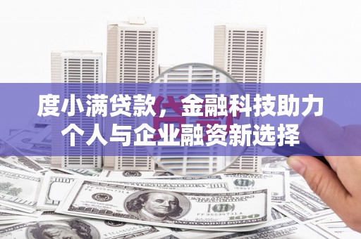 高碑店度小满贷款，金融科技助力个人与企业融资新选择