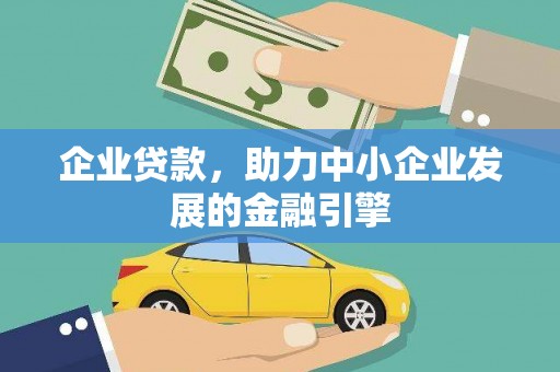 高碑店企业贷款，助力中小企业发展的金融引擎