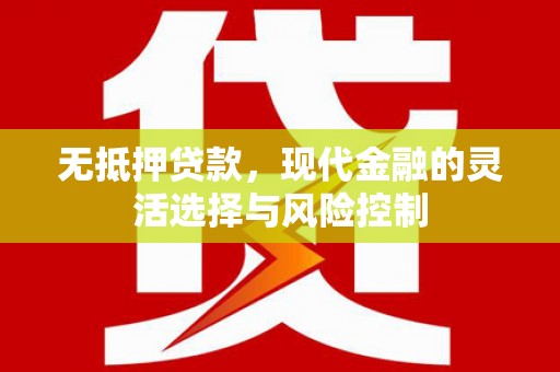 高碑店无抵押贷款，现代金融的灵活选择与风险控制