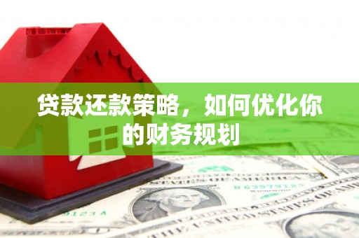 高碑店贷款还款策略，如何优化你的财务规划