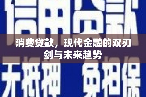高碑店消费贷款，现代金融的双刃剑与未来趋势