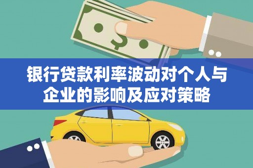 高碑店银行贷款利率波动对个人与企业的影响及应对策略
