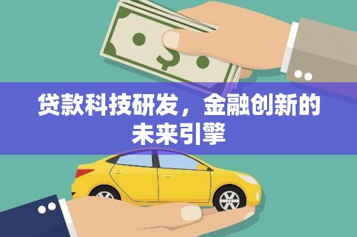 高碑店贷款科技研发，金融创新的未来引擎