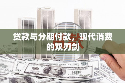高碑店贷款与分期付款，现代消费的双刃剑