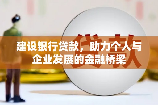 高碑店建设银行贷款，助力个人与企业发展的金融桥梁