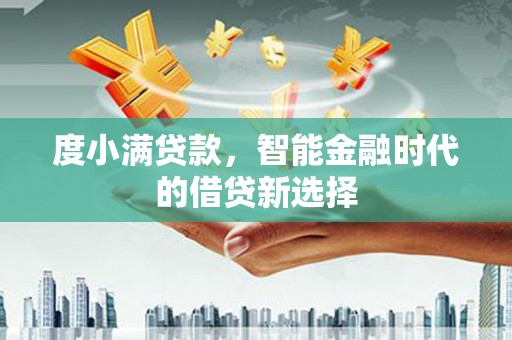 高碑店度小满贷款，智能金融时代的借贷新选择