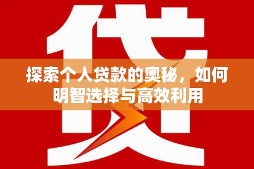 高碑店探索个人贷款的奥秘，如何明智选择与高效利用