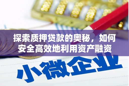高碑店探索质押贷款的奥秘，如何安全高效地利用资产融资