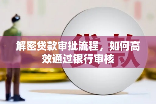 高碑店解密贷款审批流程，如何高效通过银行审核