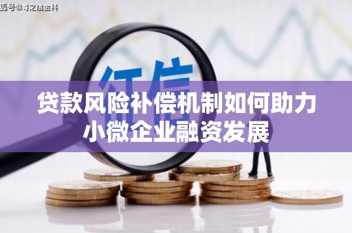 高碑店贷款风险补偿机制如何助力小微企业融资发展