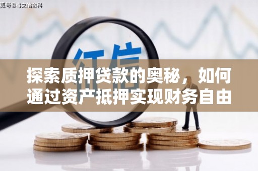 高碑店探索质押贷款的奥秘，如何通过资产抵押实现财务自由