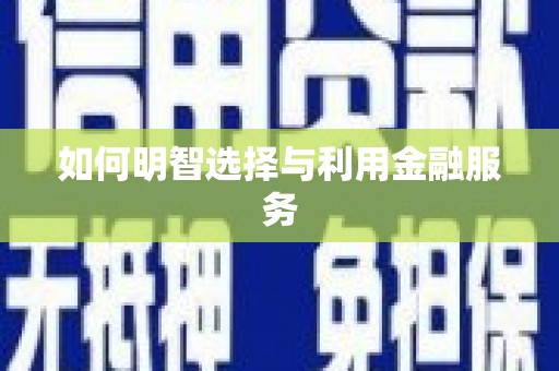 高碑店如何明智选择与利用金融服务