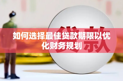 高碑店如何选择最佳贷款期限以优化财务规划