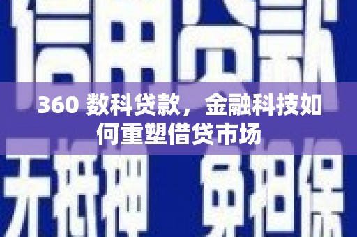 高碑店360 数科贷款，金融科技如何重塑借贷市场