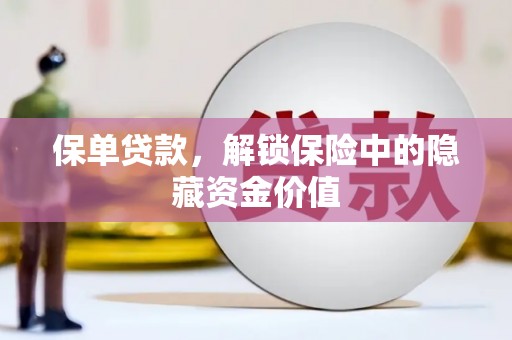 高碑店保单贷款，解锁保险中的隐藏资金价值