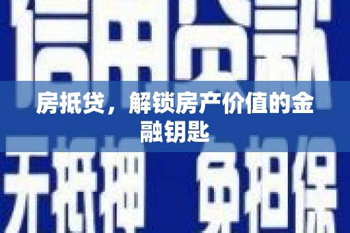 高碑店房抵贷，解锁房产价值的金融钥匙