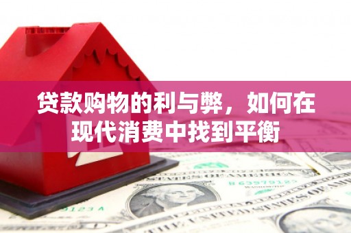 高碑店贷款购物的利与弊，如何在现代消费中找到平衡