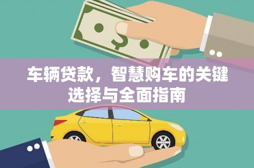 高碑店车辆贷款，智慧购车的关键选择与全面指南