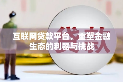 高碑店互联网贷款平台，重塑金融生态的利器与挑战