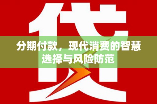 高碑店分期付款，现代消费的智慧选择与风险防范