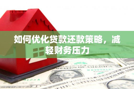 高碑店如何优化贷款还款策略，减轻财务压力