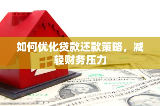 高碑店如何优化贷款还款策略，减轻财务压力