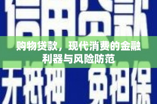 高碑店购物贷款，现代消费的金融利器与风险防范