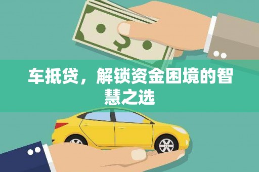 高碑店车抵贷，解锁资金困境的智慧之选
