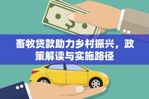 高碑店畜牧贷款助力乡村振兴，政策解读与实施路径