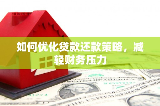 高碑店如何优化贷款还款策略，减轻财务压力