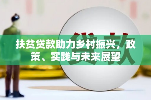 高碑店扶贫贷款助力乡村振兴，政策、实践与未来展望