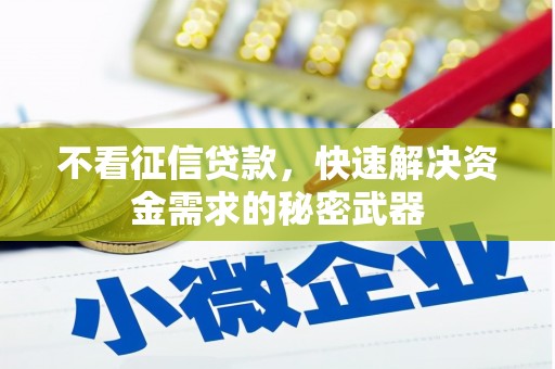 高碑店不看征信贷款，快速解决资金需求的秘密武器