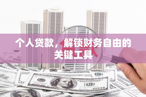 高碑店个人贷款，解锁财务自由的关键工具