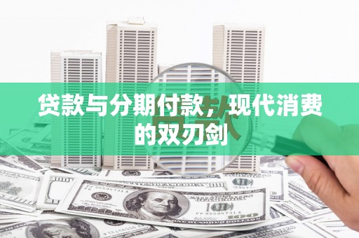 高碑店贷款与分期付款，现代消费的双刃剑